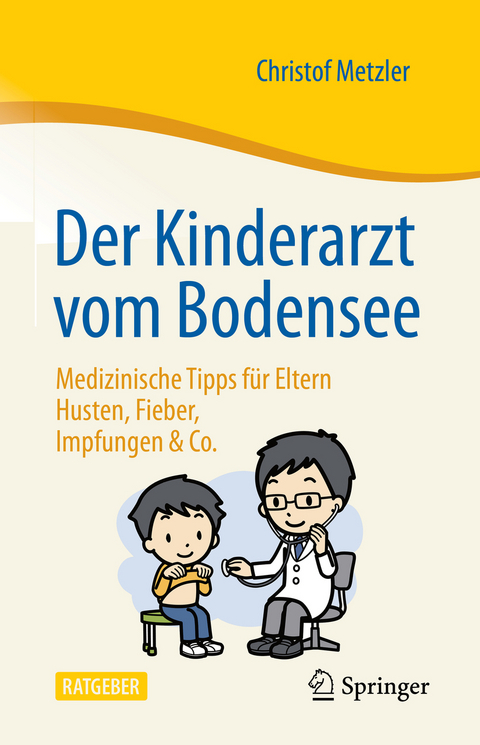 Der Kinderarzt vom Bodensee &ndash; Medizinische Tipps f&uuml;r Eltern - Christof Metzler