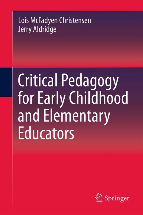Critical Pedagogy for Early Childhood and Elementary Educators - Lois Christensen, Jerry Aldridge
