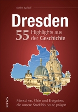 Dresden. 55 Highlights aus der Geschichte - Steffen Ra&szlig;loff