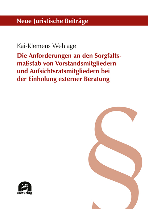 Die Anforderungen an den Sorgfaltsma&szlig;stab von Vorstandsmitgliedern und Aufsichtsratsmitgliedern bei der Einholung externer Beratung - Kai-Klemens Wehlage