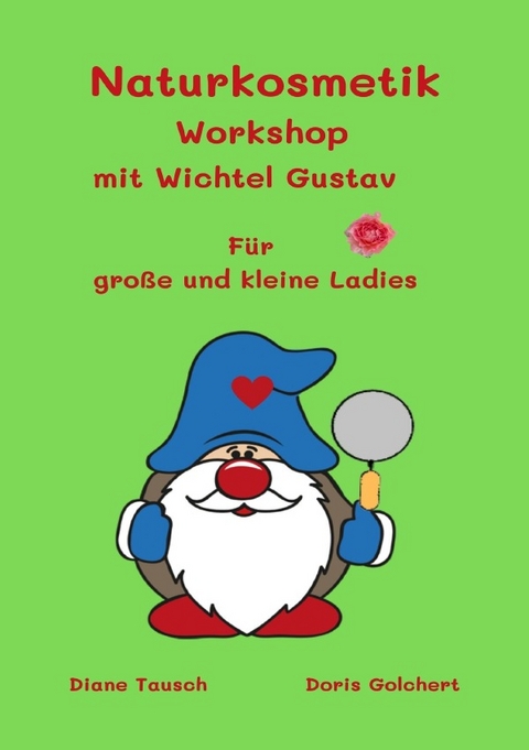 Wichtel Gustav und seine Freunde / Naturkosmetik Workshop mit Wichtel Gustav - Diane Tausch, Doris Golchert