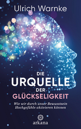 Die Urquelle der Gl&uuml;ckseligkeit - Ulrich Warnke, Florian Warnke