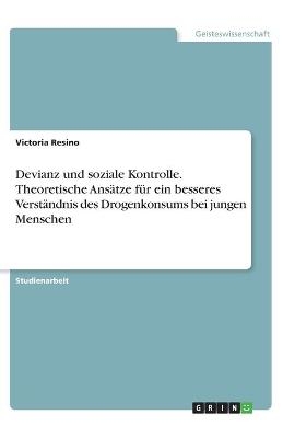 Devianz und soziale Kontrolle. Theoretische AnsÃ¤tze fÃ¼r ein besseres VerstÃ¤ndnis des Drogenkonsums bei jungen Menschen - Victoria Resino