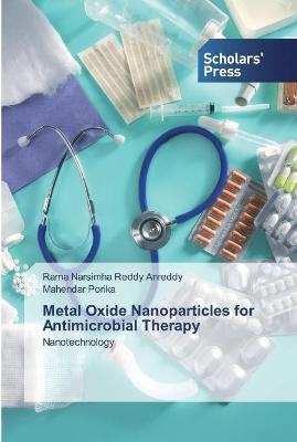 Metal Oxide Nanoparticles for Antimicrobial Therapy - Rama Narsimha Reddy Anreddy, Mahendar Porika