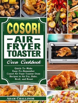 Cosori Air Fryer Toaster Oven Cookbook - Adam Challinor