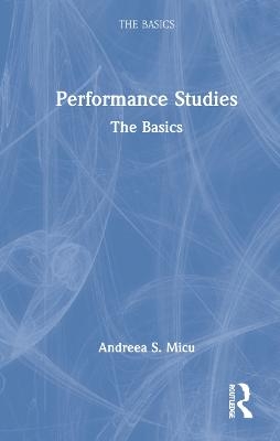 Performance Studies: The Basics - Andreea S. Micu