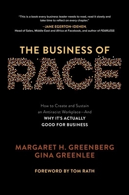 The Business of Race: How to Create and Sustain an Antiracist Workplace&mdash;And Why it&rsquo;s Actually Good for Business - Margaret Greenberg, Gina Greenlee, Tom Rath