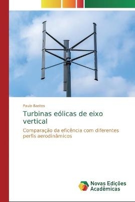 Turbinas e&oacute;licas de eixo vertical - Paulo Bastos