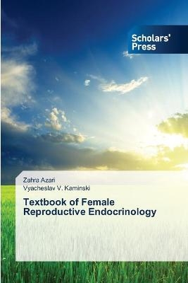 Textbook of Female Reproductive Endocrinology - Zahra Azari, Vyacheslav V Kaminski