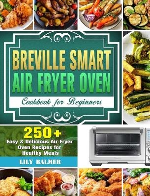 Breville Smart Air Fryer Oven Cookbook for Beginners - Lily Balmer