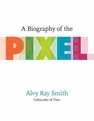 A Biography Of The Pixel - Alvy Ray Smith