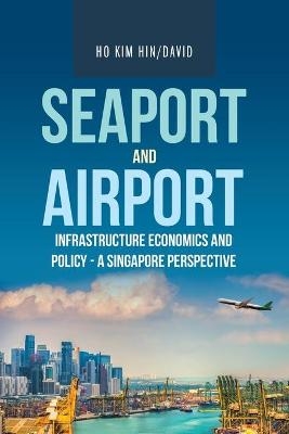 Seaport and Airport Infrastructure Economics and Policy - a Singapore Perspective - David Ho Kim Hin