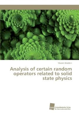 Analysis of certain random operators related to solid state physics - Maxim Drabkin