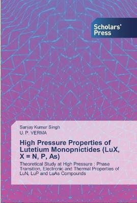 High Pressure Properties of Lutetium Monopnictides (LuX, X = N, P, As) - Sanjay Kumar Singh, U P Verma