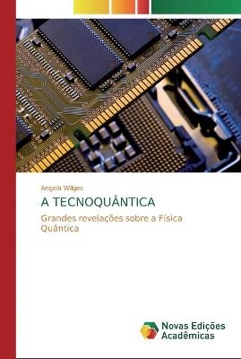 A Tecnoqu&acirc;ntica - Angela Wilges