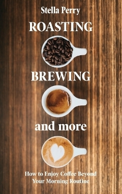 Roasting, Brewing and More - Stella Perry