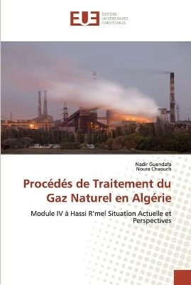 Proc&eacute;d&eacute;s de Traitement du Gaz Naturel en Alg&eacute;rie - Nadir Guendafa, Noura Chaouch