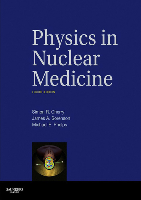 Physics in Nuclear Medicine E-Book -  Simon R. Cherry,  Michael E. Phelps,  James A. Sorenson