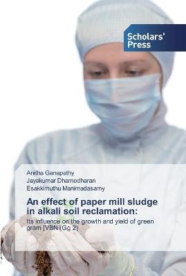 An effect of paper mill sludge in alkali soil reclamation - Anitha Ganapathy, Jayakumar Dhamodharan, Esakkimuthu Manimadasamy