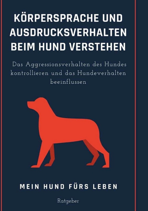 K&ouml;rpersprache und Ausdrucksverhalten beim Hund verstehen - Mein Hund f&uuml;rs Leben Ratgeber