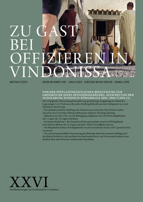Zu Gast bei Offizieren in Vindonissa &ndash; Von der sp&auml;tlat&egrave;nezeitlichen Befestigung zur Grossk&uuml;che eines Offiziersgeb&auml;udes - Matthias Fl&uuml;ck