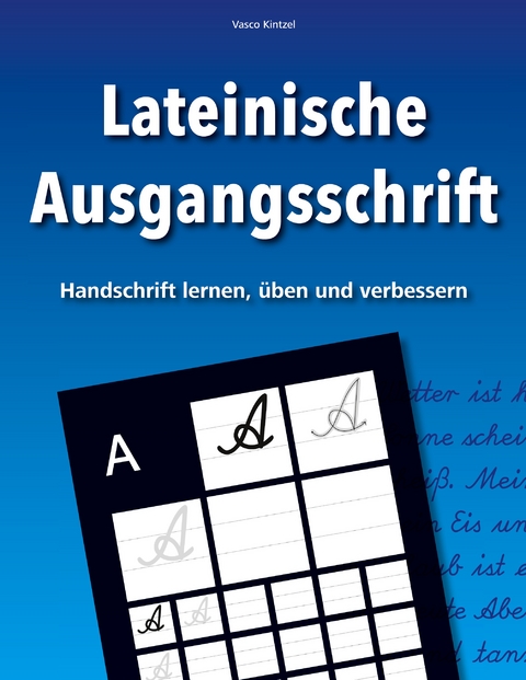 Lateinische Ausgangsschrift - Handschrift lernen, &uuml;ben und verbessern - Vasco Kintzel