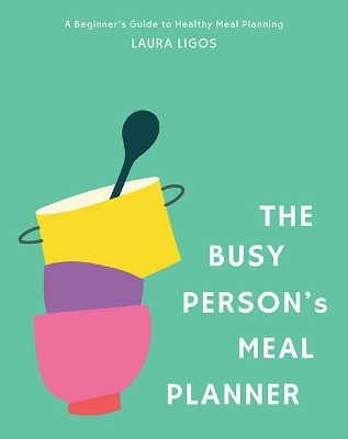 The Busy Person's Meal Planner - Laura Ligos