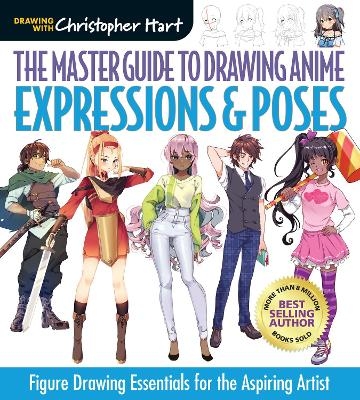 The Master Guide to Drawing Anime: Expressions & Poses - Christopher Hart