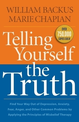 Telling Yourself the Truth &ndash; Find Your Way Out of Depression, Anxiety, Fear, Anger, and Other Common Problems by Applying the Principles of Misb - William Backus, Marie Chapian