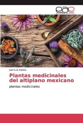Plantas medicinales del altiplano mexicano - Juan Luis Santos