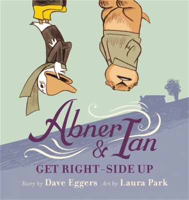 Abner & Ian Get Right-Side Up - Dave Eggers