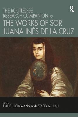 The Routledge Research Companion to the Works of Sor Juana Inés de la Cruz - 