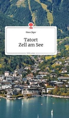 Tatort Zell am See. Life is a Story - story.one - Hans J&auml;ger