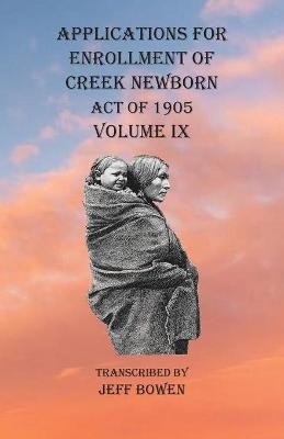 Applications For Enrollment of Creek Newborn Act of 1905 Volume IX
