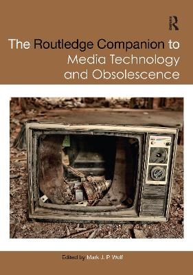 The Routledge Companion to Media Technology and Obsolescence