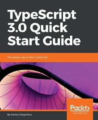 TypeScript 3.0 Quick Start Guide - Patrick Desjardins