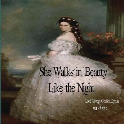 She Walks in Beauty Like the Night - Lord George Gordon Byron  1788-, Njg Schlieve