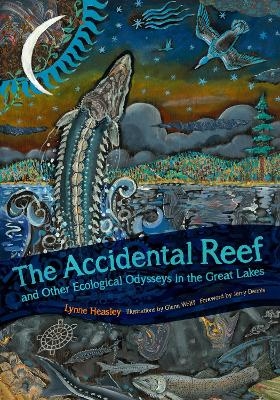 The Accidental Reef and Other Ecological Odysseys in the Great Lakes - Lynne Heasley