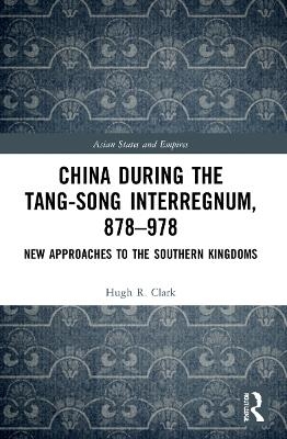 China during the Tang-Song Interregnum, 878&ndash;978 - Hugh Clark