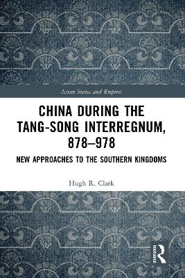 China during the Tang-Song Interregnum, 878&ndash;978 - Hugh Clark