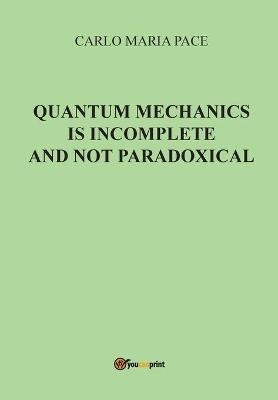 Quantum Mechanics is incomplete and not paradoxical - Carlo Maria Pace