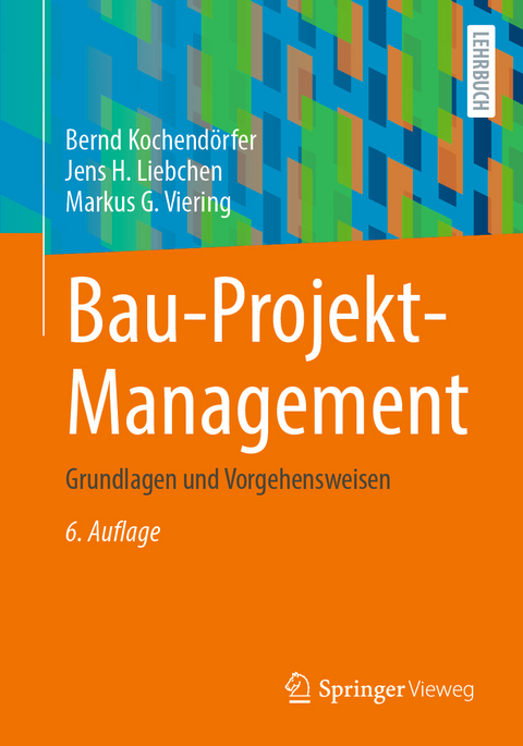 Bau-Projekt-Management - Bernd Kochendörfer, Jens H. Liebchen, Markus G. Viering