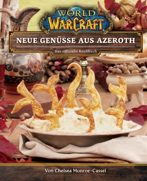 World of Warcraft: Neue Gen&uuml;sse aus Azeroth - Das offizielle Kochbuch - Chelsea Monroe-Cassel