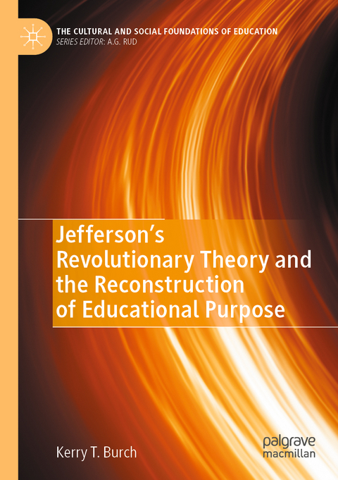 Jefferson&rsquo;s Revolutionary Theory and the Reconstruction of Educational Purpose - Kerry T. Burch