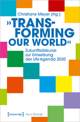 &raquo;Transforming our World&laquo; &ndash; Zukunftsdiskurse zur Umsetzung der UN-Agenda 2030 - 