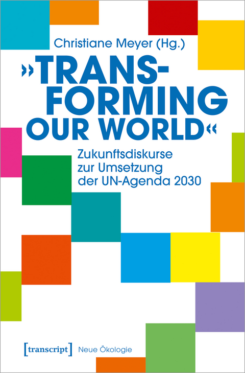 &raquo;Transforming our World&laquo; &ndash; Zukunftsdiskurse zur Umsetzung der UN-Agenda 2030 - 