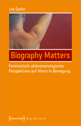Biography Matters &ndash; Feministisch-ph&auml;nomenologische Perspektiven auf Altern in Bewegung - Lea Spahn