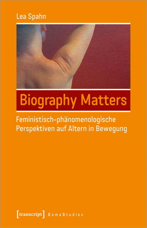 Biography Matters &ndash; Feministisch-ph&auml;nomenologische Perspektiven auf Altern in Bewegung - Lea Spahn