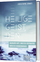Heilige Geist, der: nahbarer Gott, engster Vertrauter, gr&ouml;sster Wunderwirker - Christophe Domes