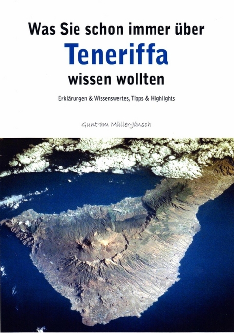 Was Sie schon immer &uuml;ber Teneriffa wissen wollten - Guntram M&uuml;ller-J&auml;nsch